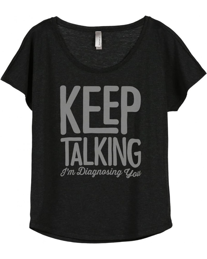 Keep Talking I'm Diagnosing You Women's Fashion Slouchy Dolman T-Shirt Tee Heather Black $17.93 T-Shirts